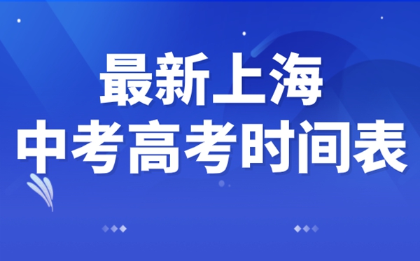 上海中考高考延期一个月,最新2022上海中考高考时间安排表