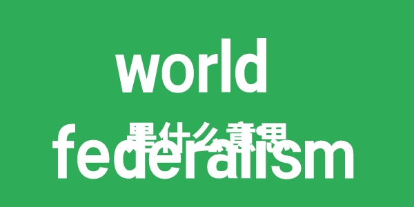 world federalism是什么意思