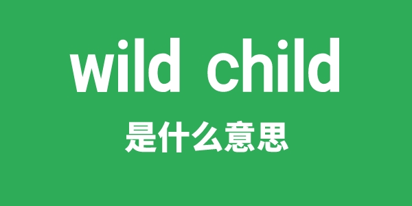 wild child是什么意思