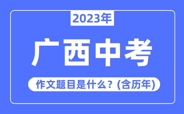 2023年广西中考作文题目,历年广西中考作文题目汇总