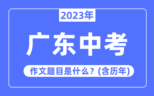 2023年广东中考作文题目,历年广东中考作文题目汇总