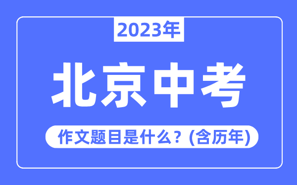 2023年北京市中考作文题目,历年北京中考作文题目汇总