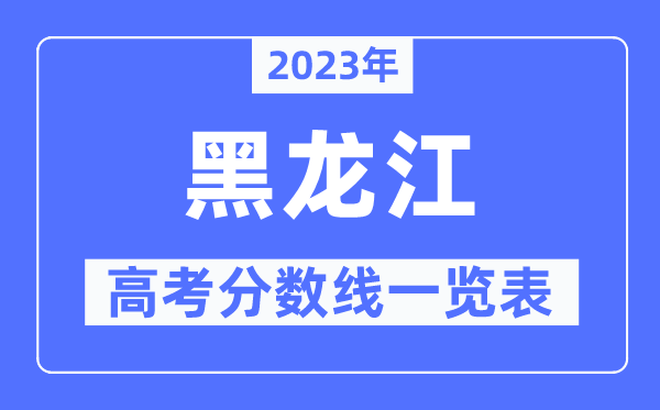 2023年黑龙江高考分数线一览表（含一本,二本,专科分数线）