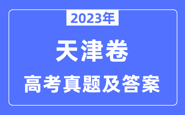 2023年高考天津卷各科试卷真题及答案汇总（共9科）