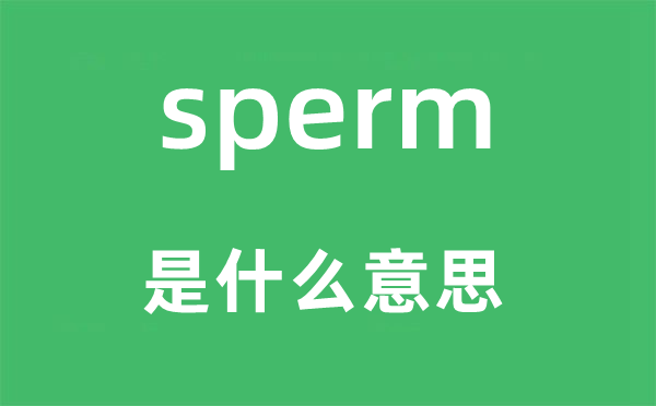 sperm是什么意思,sperm怎么读,中文翻译是什么