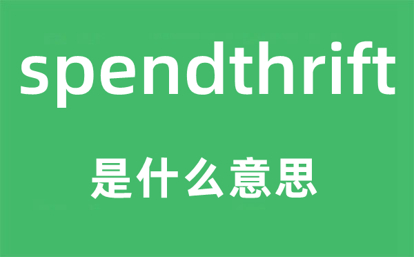 spendthrift是什么意思,spendthrift怎么读,中文翻译是什么