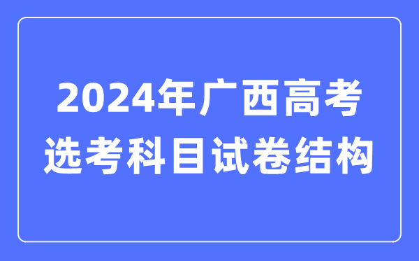 2024年广西高考选考科目试卷结构,广西高考选考科目要求