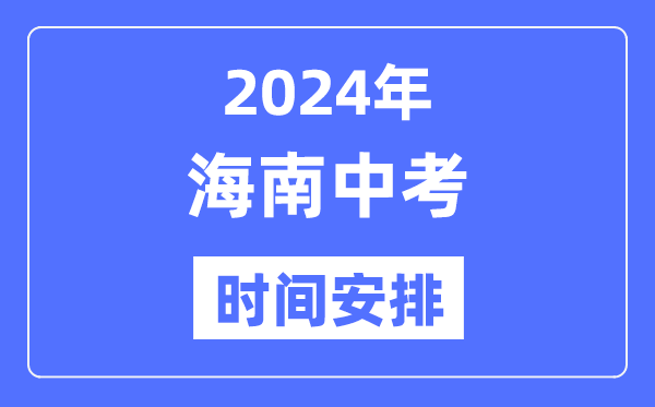 2024年海南中考时间,海南中考各科具体时间安排表