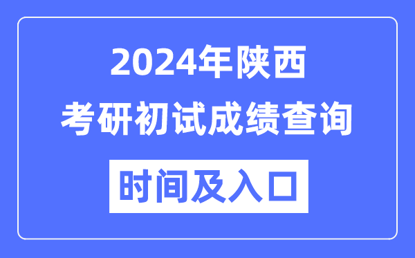 陕西省2024年硕士研究生初试成绩查询时间及入口