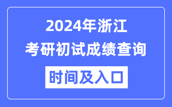 浙江省2024年硕士研究生初试成绩查询时间及入口