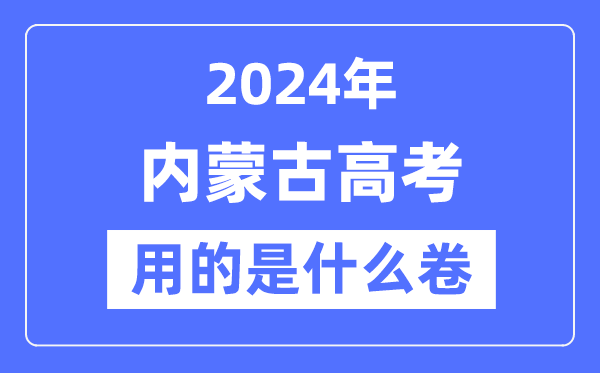 2024年内蒙古高考用的是什么卷,内蒙古高考是全国几卷？