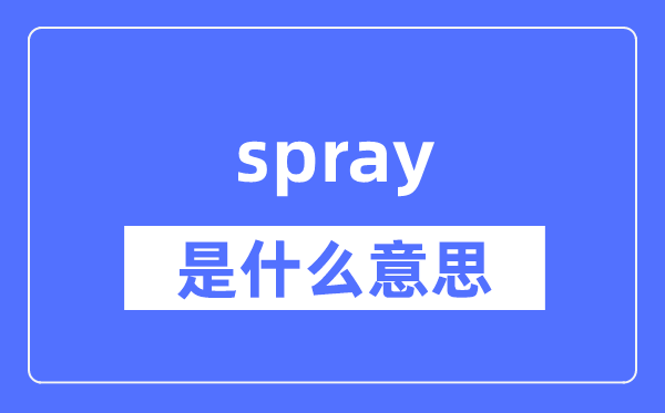 spray是什么意思,spray怎么读,中文翻译是什么