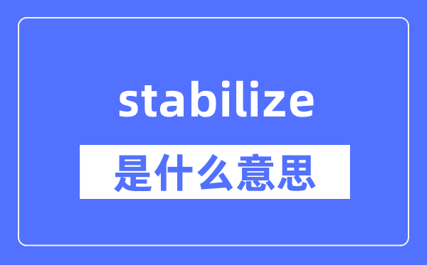 stabilize是什么意思,stabilize怎么读,中文翻译是什么